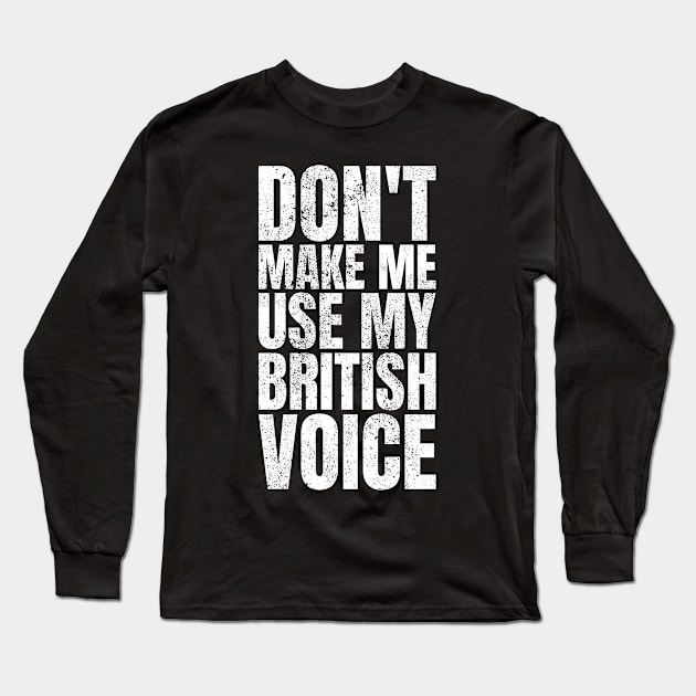 Don't Make Me Use My British Voice Great Britain Long Sleeve T-Shirt by Crazy Shirts